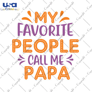 My Favorite People Call Me Papa Father's Day Daddy Gifts, Father's Day Shirt For Dad Svg File Diy Crafts Svg Files For Cricut, Silhouette Sublimation Files - USA Cricut