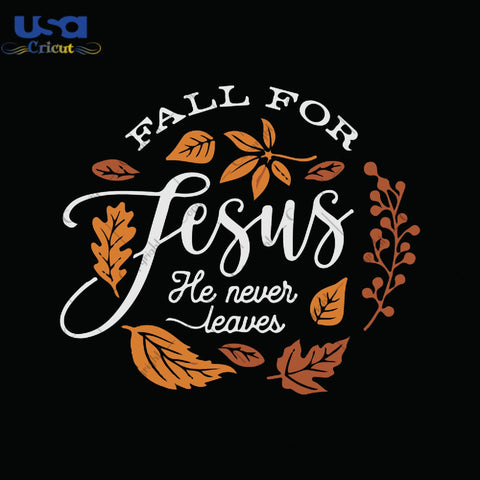 Fall For Jesus He Never Leaves Gifts, Shirt For Fall Day Svg File Diy Crafts Svg Files For Cricut, Silhouette Sublimation Files - USA Cricut