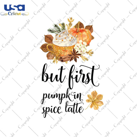 But First Pumpkin Spice Latte Gifts, Shirt For Fall Day Svg File Diy Crafts Svg Files For Cricut, Silhouette Sublimation Files - USA Cricut