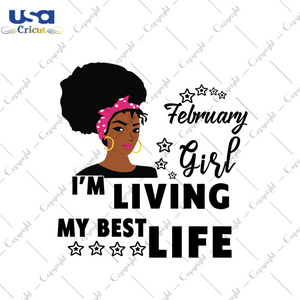 February girl Im living my best life svg, birthday svg, birthday girl svg, february girl svg, february birthday, born in february, best life svg, girl life, black girl svg, birthday gifts, bi