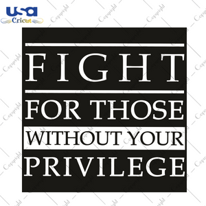 Fight For Those Without Your Privilege Trending Gift Diy Crafts Svg Files For Cricut, Silhouette Sublimation Files