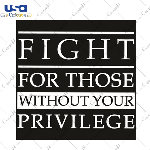 Fight For Those Without Your Privilege Trending Gift Diy Crafts Svg Files For Cricut, Silhouette Sublimation Files