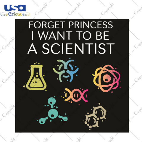 Forget Princess I Want To Be A Scientist Trending Gift Diy Crafts Svg Files For Cricut, Silhouette Sublimation Files