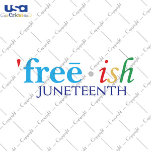 Free Ish Juneteenth, Independence Day, Juneteenth Gift, Flag Day Svg, Juneteenth Shirt SVG files for cricut Instant Download Version - USA Cricut