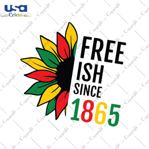 Free Ish Since 1865, Independence Day, Juneteenth Svg, Juneteenth Gift, Svg File Diy Crafts Svg Files For Cricut, Silhouette Sublimation Files - USA Cricut