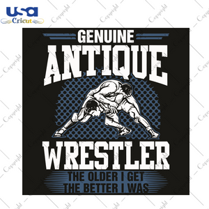 Genuine Wrestler The Older I Get The Better I Was Trending Gift Diy Crafts Svg Files For Cricut, Silhouette Sublimation Files