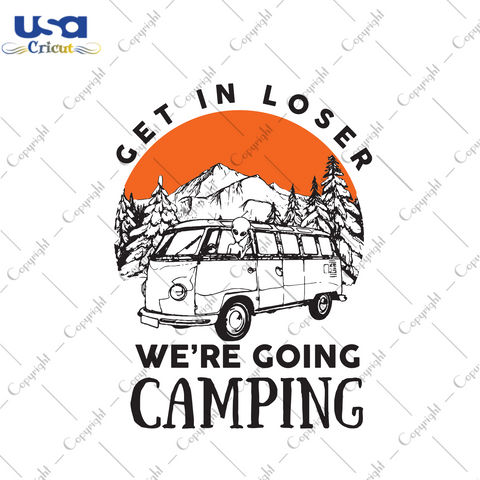 Get In Loser We’re Going Camping Trending Gift Diy Crafts Svg Files For Cricut, Silhouette Sublimation Files