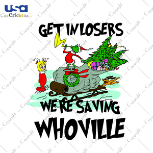 Get In Losers We Are Saving Whoville Svg, Christmas Svg, Xmas Svg, Merry Christmas, Christmas Gift, Christmas Grinch, Cindy Lou Who, Whoville, Grinch Svg, Grinchmas, Whoville Holiday, Grinch 