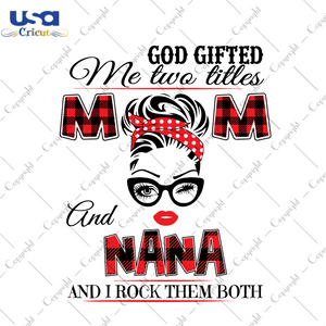 God Gifted Me Two Titles Mom And Nana Trending Gift Diy Crafts Svg Files For Cricut, Silhouette Sublimation Files