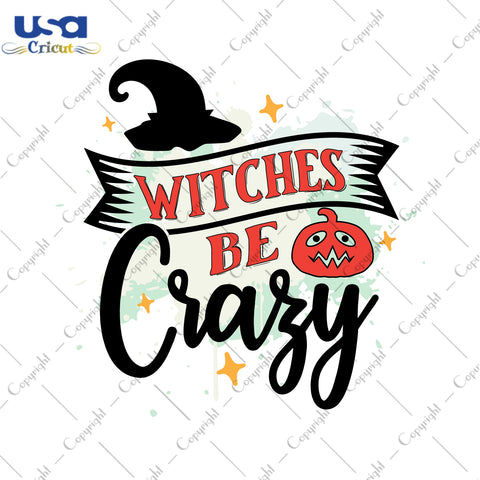 Witches Be Crazy Halloween Gifts, Shirt For Halloween Svg File Diy Crafts Svg Files For Cricut, Silhouette Sublimation Files - USA Cricut