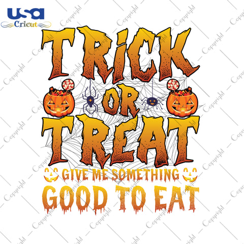 Trick Or Treat Give Me Something Good To Eat Halloween Gifts, Shirt For Halloween Svg File Diy Crafts Svg Files For Cricut, Silhouette Sublimation Files - USA Cricut