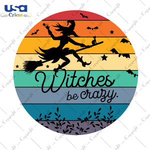 Witches Be Crazy Halloween Gifts, Shirt For Halloween Svg File Diy Crafts Svg Files For Cricut, Silhouette Sublimation Files - USA Cricut