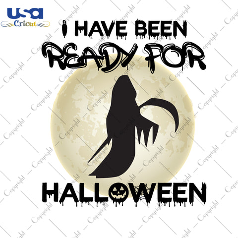 I Have Been Ready For Halloween Gifts, Shirt For Halloween Svg File Diy Crafts Svg Files For Cricut, Silhouette Sublimation Files - USA Cricut