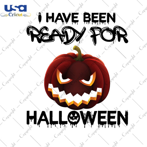 I Have Been Ready For Halloween Punpkim Gifts, Shirt For Halloween Svg File Diy Crafts Svg Files For Cricut, Silhouette Sublimation Files - USA Cricut