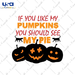 If You Like My Pumpkins You Should See My Pie Halloween Gifts, Shirt For Halloween Svg File Diy Crafts Svg Files For Cricut, Silhouette Sublimation Files - USA Cricut