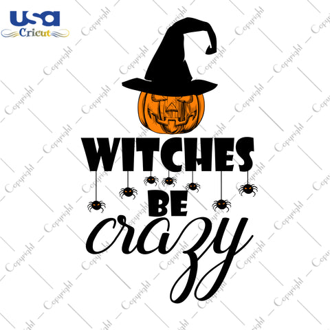 Witches Be Crazy Halloween Gifts, Shirt For Halloween Svg File Diy Crafts Svg Files For Cricut, Silhouette Sublimation Files - USA Cricut