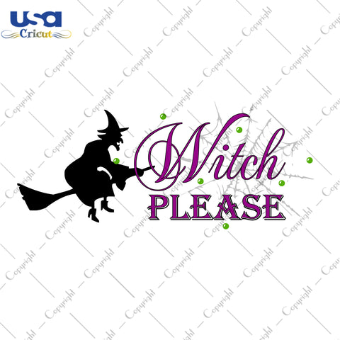 Witch Please Halloween Gifts, Shirt For Halloween Svg File Diy Crafts Svg Files For Cricut, Silhouette Sublimation Files - USA Cricut