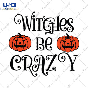 Witches Be Crazy Halloween Gifts, Shirt For Halloween Svg File Diy Crafts Svg Files For Cricut, Silhouette Sublimation Files - USA Cricut