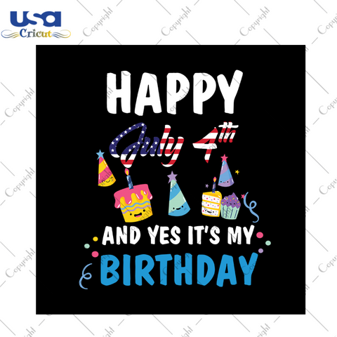 Happy july 4th and yes it's my birthday svg, independence day svg, birthday svg, birthday party, 4th of july svg, patriotic svg, america flag, independence day gift, 4th july svg, diy crafts, svg files, silhouette files, cameo htv, prints