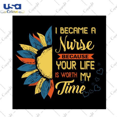 I Become A Nurse Because Your Life Is Worth My Time, Trending Svg, Nurse Svg, Doctor Svg, Nurse Shirt, Nursing Student Shirt, Nurse Gift, Nurse Life, Gift For Nurse, Shirt For Nurse, Nurse Li