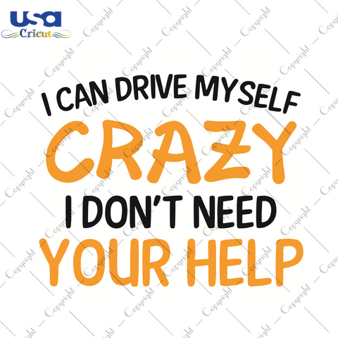 I Can Drive Myself Crazy I Do Not Need Your Help Trending Gift Diy Crafts Svg Files For Cricut, Silhouette Sublimation Files