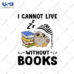 I Cannot Live Without Books Svg, Trending Svg, Owl Svg, Books Svg, Love Reading Books Svg, Love Books Svg, Owl Vector, Owl Lovers, Owl Gifts, Cute Owl Svg, Svg Cut Files, Svg Clipart, Silhoue