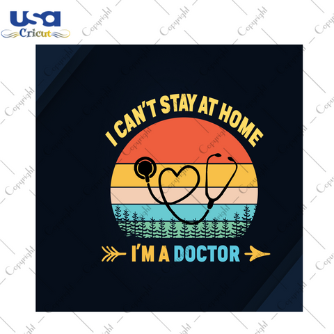 I Cant Stay At Home Im A Doctor, Trending Svg, Doctor Svg, Nurse Svg, Nurse Life, Doctor Life, Nurse Gift, Doctor Gift, Awesome Nurse, Ideal Gift, Happy Doctor's Day, Doctor's Day Gift, Medic