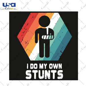 I Do My Own Stunts Trending Gift Diy Crafts Svg Files For Cricut, Silhouette Sublimation Files