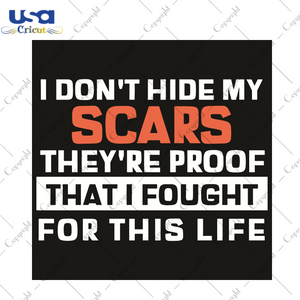 I Do Not Hide My Scars They Are Proof That I Fought For This Life Trending Gift Diy Crafts Svg Files For Cricut, Silhouette Sublimation Files