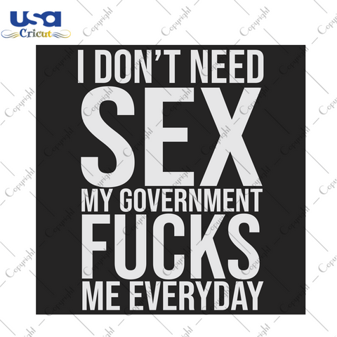 I Don't Need Sex My Government Fucks Me Everyday Trending Gift Diy Crafts Svg Files For Cricut, Silhouette Sublimation Files