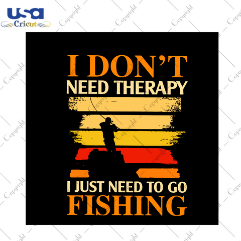 I Dont Need Therapy I Just Need To Go Fishing Svg, Trending Svg, Fathers Day Svg, Fishing Svg, Therapy Svg, Fishing lovers, Fishing Shirt, Fisherman Svg, Gift For Dad, Svg Clipart, Silhouette