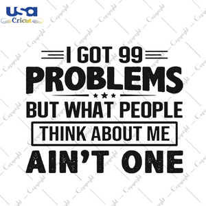 I Got 99 Problems But What People Think About Me Trending Gift Diy Crafts Svg Files For Cricut, Silhouette Sublimation Files