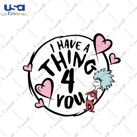 I Have A Thing 4 You Svg, Valentine Svg, Valentines Day Svg, Dr Seuss Svg, Dr Seuss Valentine Svg, Dr Seuss Love Svg, 4 You Svg, Valentines Gifts, Happy Valentine Svg, Dr Seuss Quote, Dr Seuss Book, Dr Seuss Gift, Cut File, Cricut Files