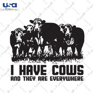 I Have Cows And They Are Everywhere, Trending Svg, Cows Svg, Cows Gift, Cow Shirt, Cow Lovers, Cows Vector, Farm Svg, Funny Farm, Farmer Svg, Gift For Family, Shirt For Family, Digital File -