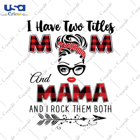 I Have Two Titles Mom And Mama Trending Gift Diy Crafts Svg Files For Cricut, Silhouette Sublimation Files