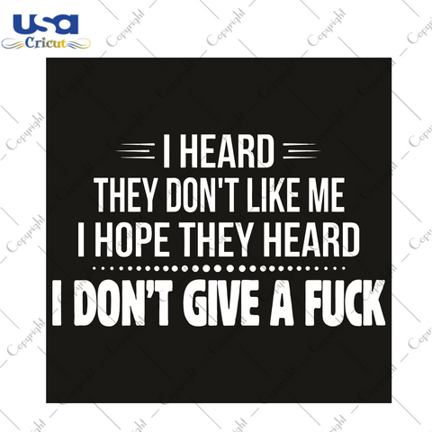 I Hear They Do Not Like Me I Hope They Heard I Do Not Give A Fuck Trending Gift Diy Crafts Svg Files For Cricut, Silhouette Sublimation Files