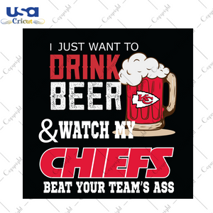 I Just Want To Drink Beer And Watch My Chiefs Beat Your Teams Ass Svg, Sport Svg, Beer Svg, Chiefs Svg, Kansas City Svg, Kansas City Royals Svg, KC Svg, Kansas City Chiefs Svg, Chiefs Logo Svg, Kansas City Fans, Football Svg, NFL Teams Svg