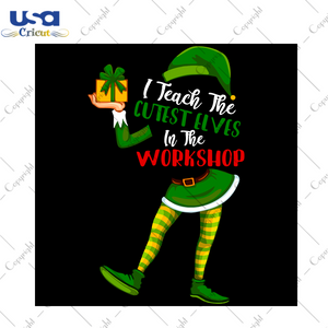 I Teach The Cutest Elves To The Workshop Svg, Christmas Svg, Xmas Svg, Merry Christmas, Christmas Gift, Christmas Elf, Elf Svg, Teacher Svg, Teacher Gift, Teacher Life, Santas Workshop, Cutes