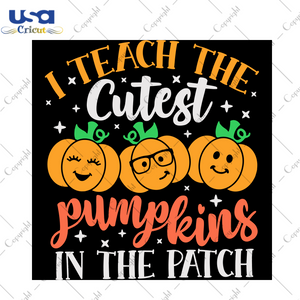 I Teach The Cutest Pumpkins In The Patch, Halloween Svg, Halloween Background, Happy Halloween, Halloween Gift, Halloween Shirts, Pumpkins Svg, Pumpkins Vectors, Pumpkins Clipart, Funny Quote