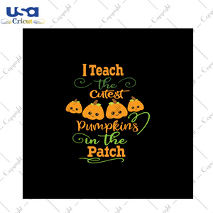 I Teach The Cutest Pumpkins In The Patch, Halloween Svg, Scary Halloween, Pumpkin shirt, gift for kids, cute svg, digital file, vinyl for cricut, svg cut files, svg clipart, silhouette svg, c