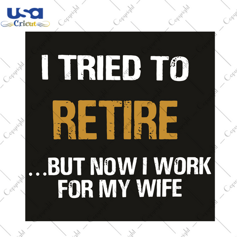 I Tried To Retire But Now I Work For My Wife Trending Gift Diy Crafts Svg Files For Cricut, Silhouette Sublimation Files