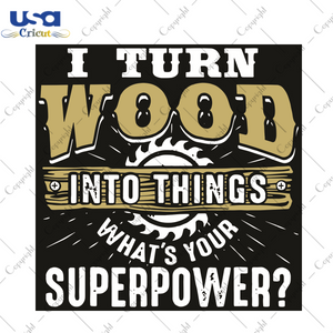 I Turn Wood Into Things Superpower Woodworking Trending Gift Diy Crafts Svg Files For Cricut, Silhouette Sublimation Files