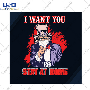 I Want You To Stay At Home, Trending Svg, Uncle Sam Svg, Uncle Sam Gift, Coronavirus Svg, Covid Pandemic, Mask Svg, Social Distancing Svg, Funny Uncle Sam, 4th Of July Svg, God Bless America,