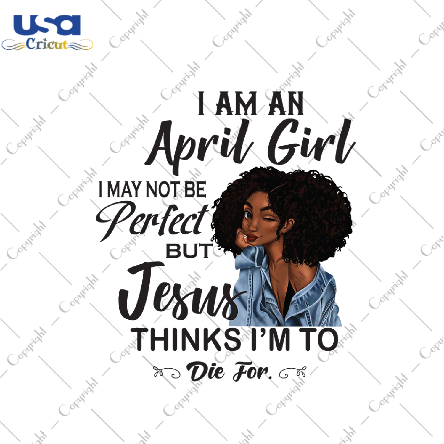 I am an april girl I may not be perfect but jesus thinks Im to die for svg, birthday svg, birthday girl svg, april girl svg, april birthday, born in april, jesus svg, perfect girl svg, black 