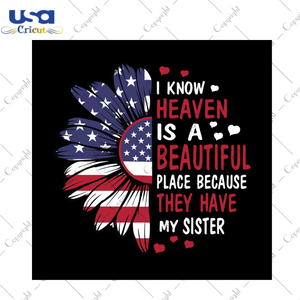 I know heaven is a beautiful place because they have my sister svg, independence day svg, quotes, america flag, independence day gift, sunflower svg