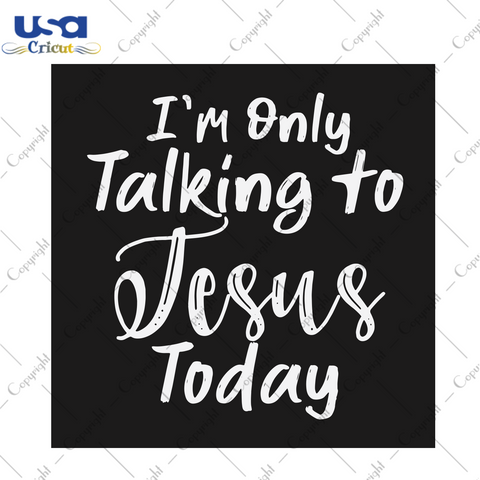 I'm Only Talking To Jesus Today Trending Gift Diy Crafts Svg Files For Cricut, Silhouette Sublimation Files