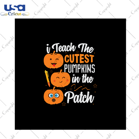 I teach the cutest pumpkins in the patch, halloween svg, halloween vector, halloween gift, halloween quote, pumpkin svg, halloween pumpkin, svg cricut, silhouette svg files, cricut svg, silho