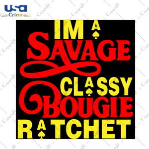 Im A Savage Classy Bougie Ratchet, Trending Svg, Savage Svg,Cutting Machine Savage Svg,Bougie Svg, Ratchet Svg, Black Girl Svg, I Love Black Svg, I Love Melanin Svg, Classy Svg, Melanin Svg -