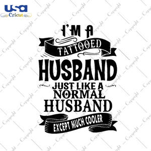 Im A Tattooed Husband Just Like A Normal Husband Svg, Trending Svg, Quotes Svg, Tattooed Husband Svg, Love Tattoo Svg, Gift For Men, Men Life Svg, Married Life Svg, Best Saying, Digital File,