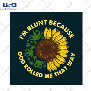 Im Blunt Because God Rolled Me That Way Svg, Trending Svg, Blunt Svg, Sunflower Svg, God Svg, Cannabis Svg, Cannabis Weed Svg, Weed Svg, Marijuana Svg, Cannabis Lovers, Sunflower Vector, Svg 